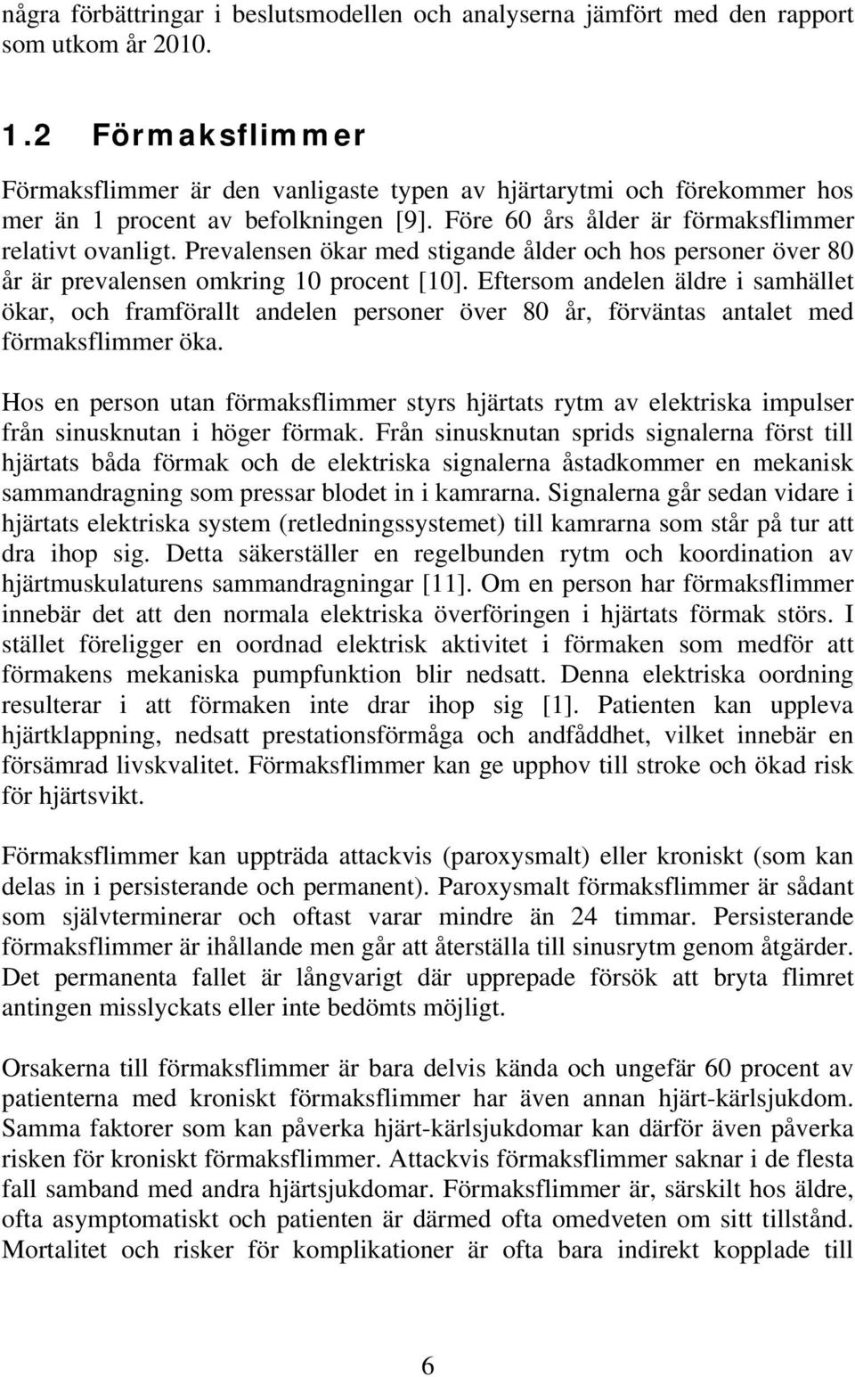 Prevalensen ökar med stigande ålder och hos personer över 80 år är prevalensen omkring 10 procent [10].