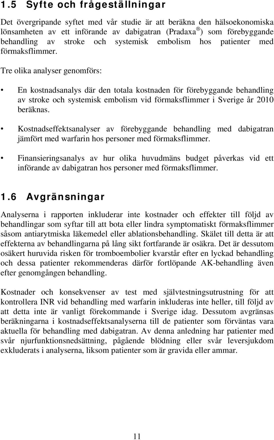 Tre olika analyser genomförs: En kostnadsanalys där den totala kostnaden för förebyggande behandling av stroke och systemisk embolism vid förmaksflimmer i Sverige år 2010 beräknas.