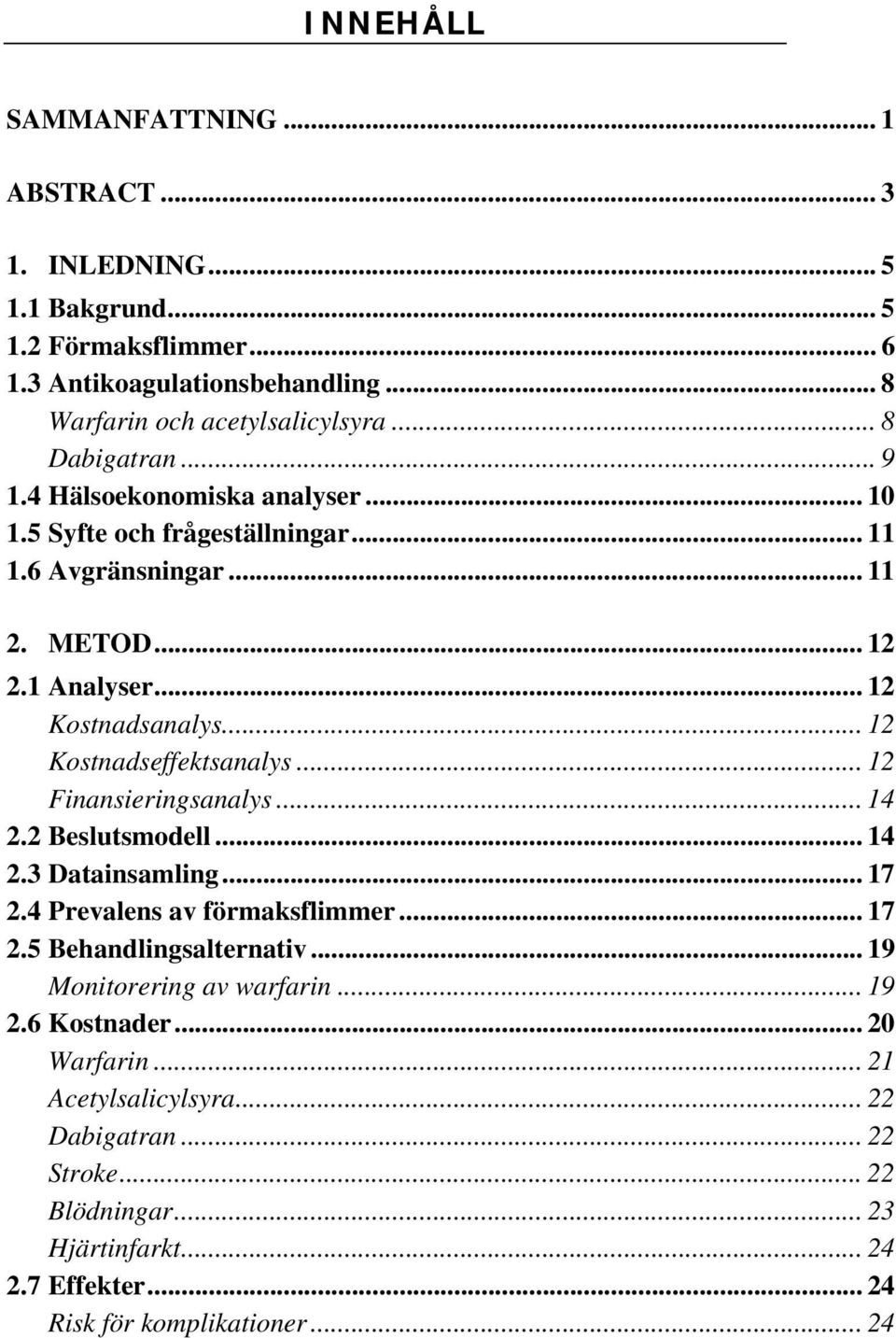 .. 12 Kostnadseffektsanalys... 12 Finansieringsanalys... 14 2.2 Beslutsmodell... 14 2.3 Datainsamling... 17 2.4 Prevalens av förmaksflimmer... 17 2.5 Behandlingsalternativ.
