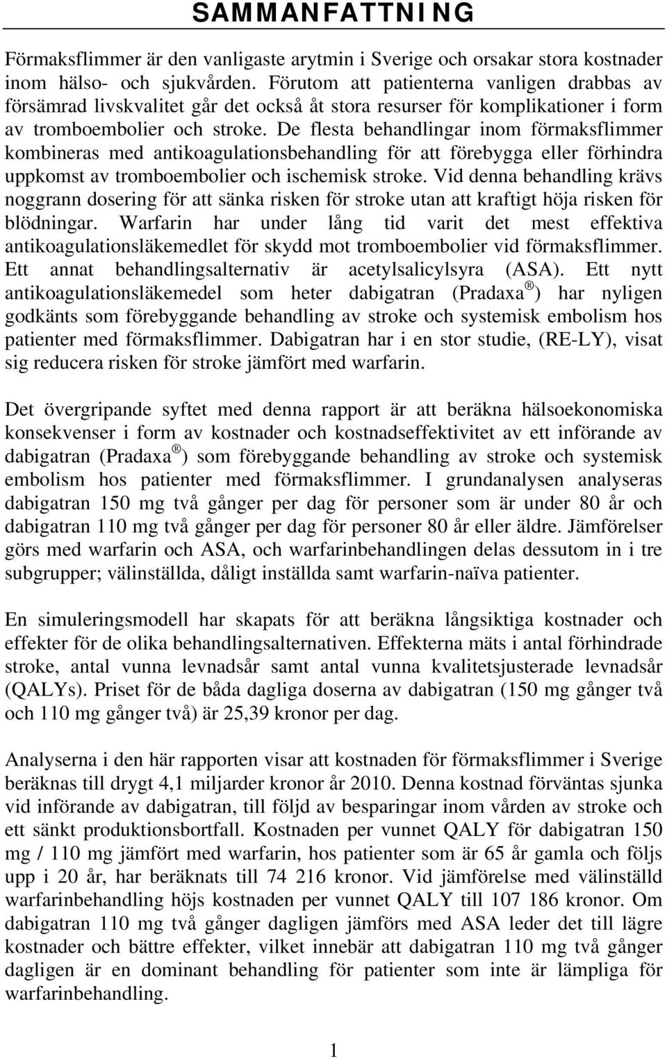 De flesta behandlingar inom förmaksflimmer kombineras med antikoagulationsbehandling för att förebygga eller förhindra uppkomst av tromboembolier och ischemisk stroke.