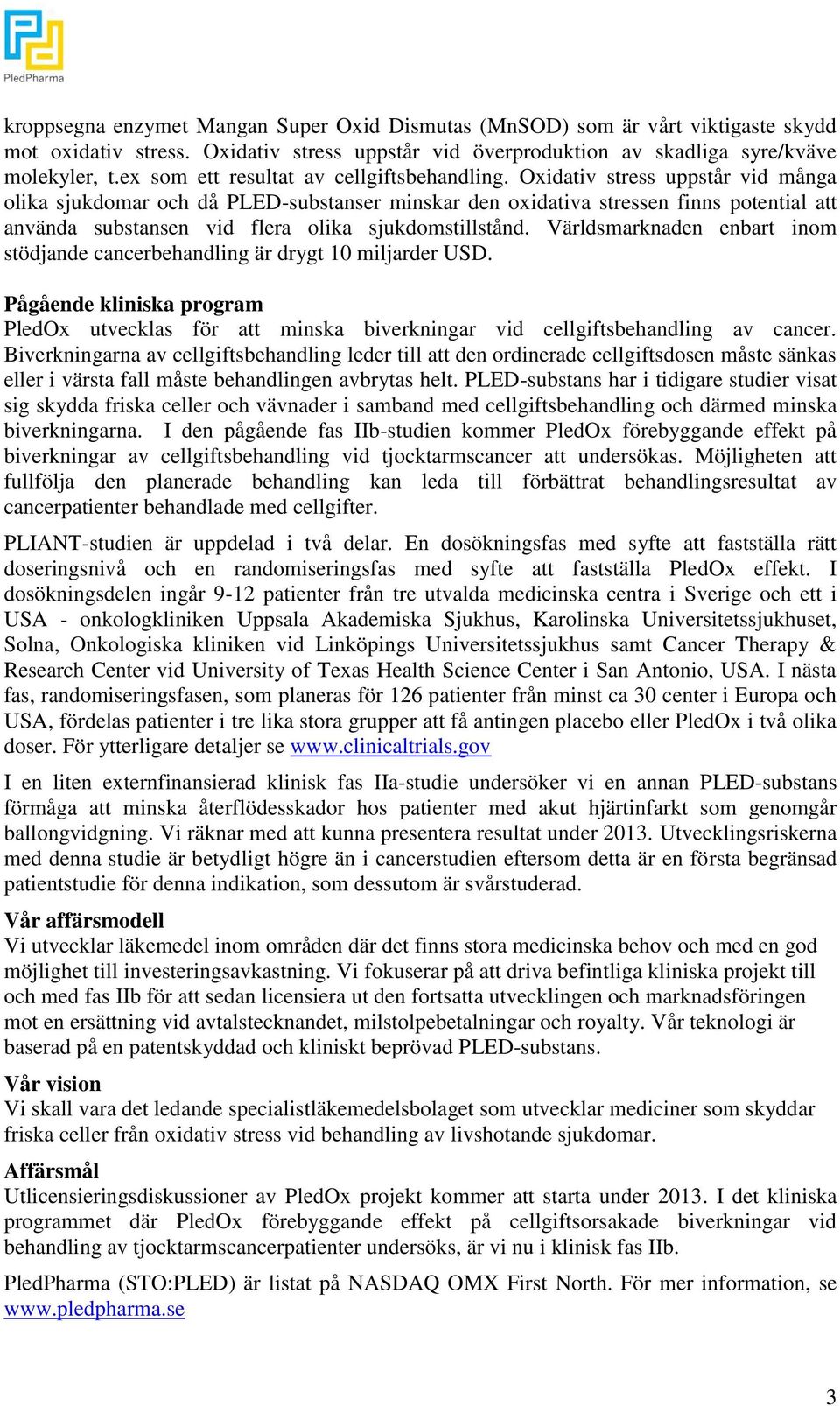 Oxidativ stress uppstår vid många olika sjukdomar och då PLED-substanser minskar den oxidativa stressen finns potential att använda substansen vid flera olika sjukdomstillstånd.