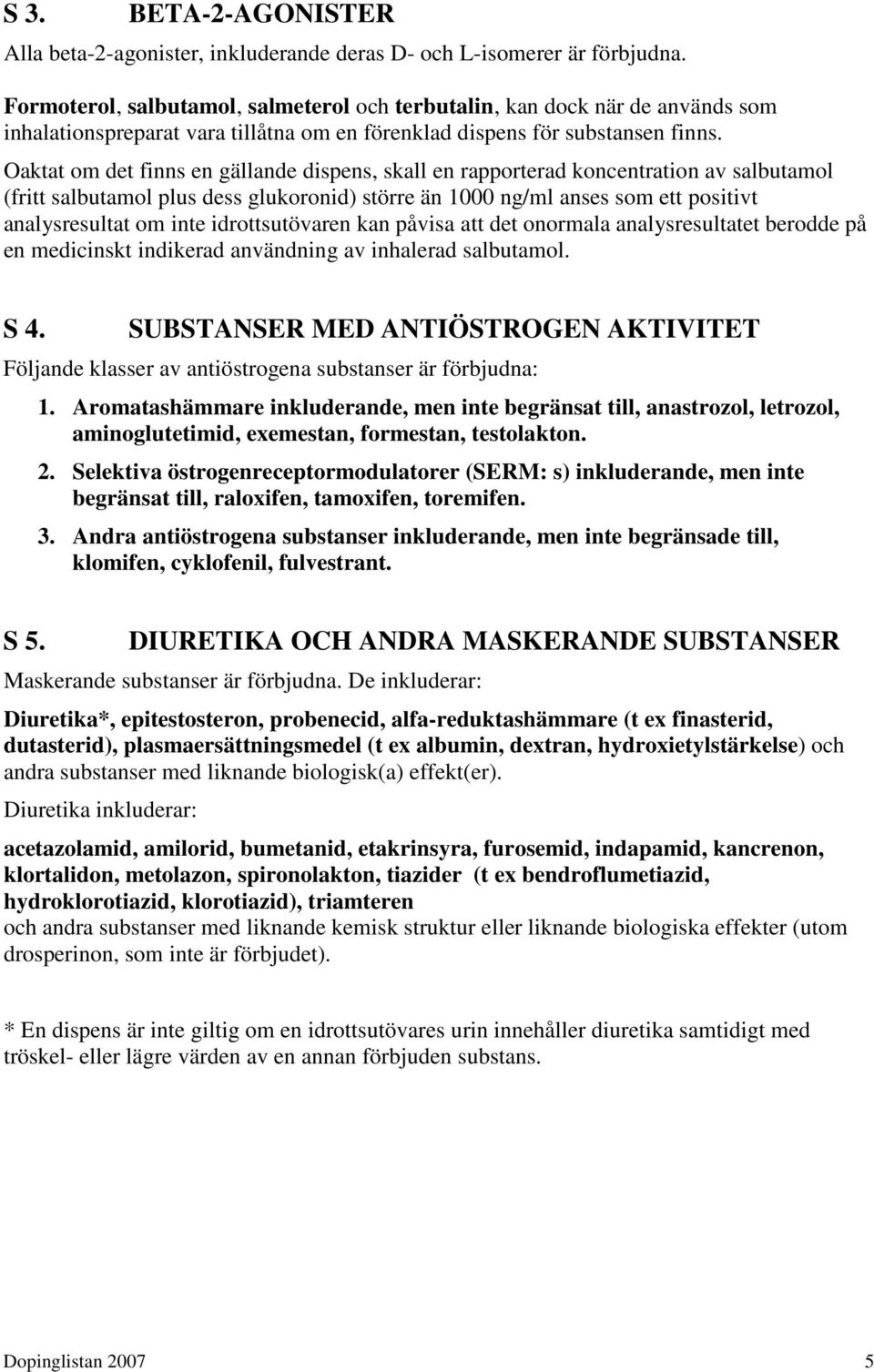 Oaktat om det finns en gällande dispens, skall en rapporterad koncentration av salbutamol (fritt salbutamol plus dess glukoronid) större än 1000 ng/ml anses som ett positivt analysresultat om inte