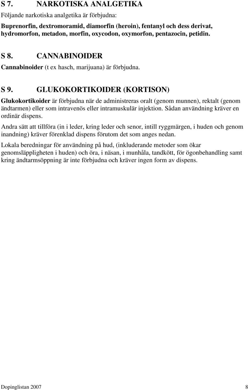 GLUKOKORTIKOIDER (KORTISON) Glukokortikoider är förbjudna när de administreras oralt (genom munnen), rektalt (genom ändtarmen) eller som intravenös eller intramuskulär injektion.