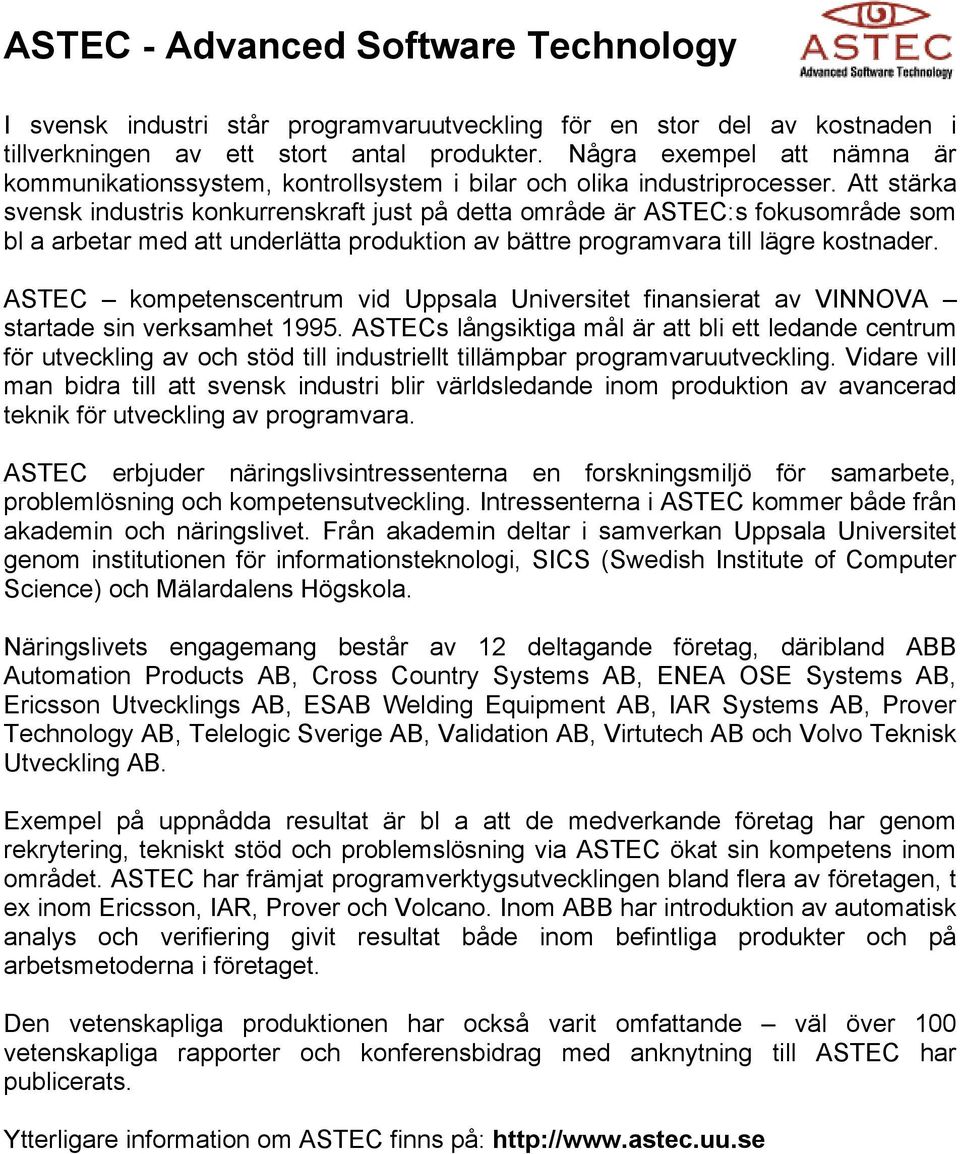 Att stärka svensk industris konkurrenskraft just på detta område är ASTEC:s fokusområde som bl a arbetar med att underlätta produktion av bättre programvara till lägre kostnader.