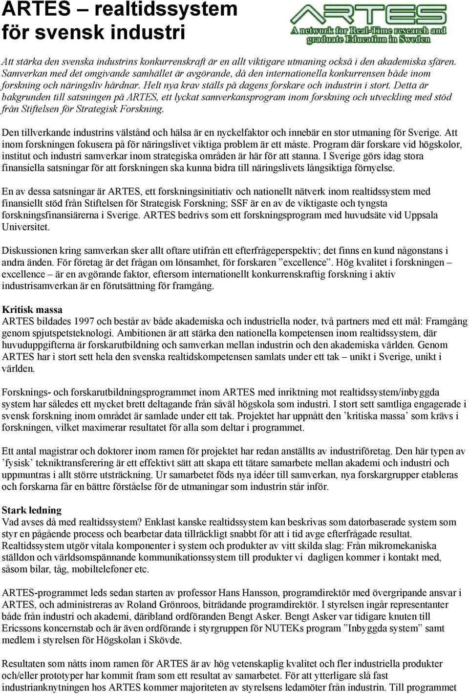 Detta är bakgrunden till satsningen på ARTES, ett lyckat samverkansprogram inom forskning och utveckling med stöd från Stiftelsen för Strategisk Forskning.