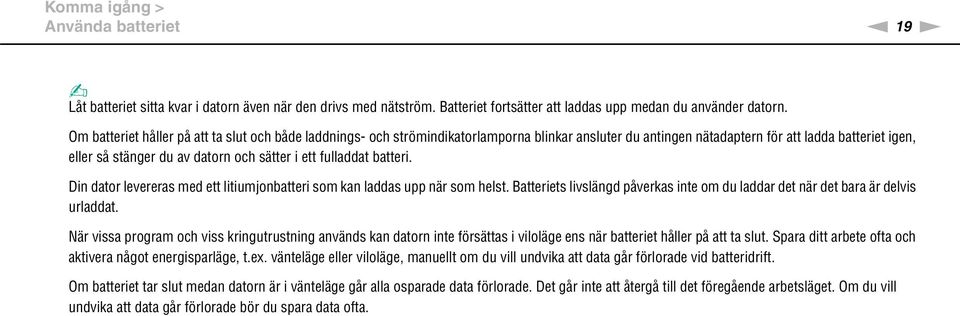 fulladdat batteri. Din dator levereras med ett litiumjonbatteri som kan laddas upp när som helst. Batteriets livslängd påverkas inte om du laddar det när det bara är delvis urladdat.