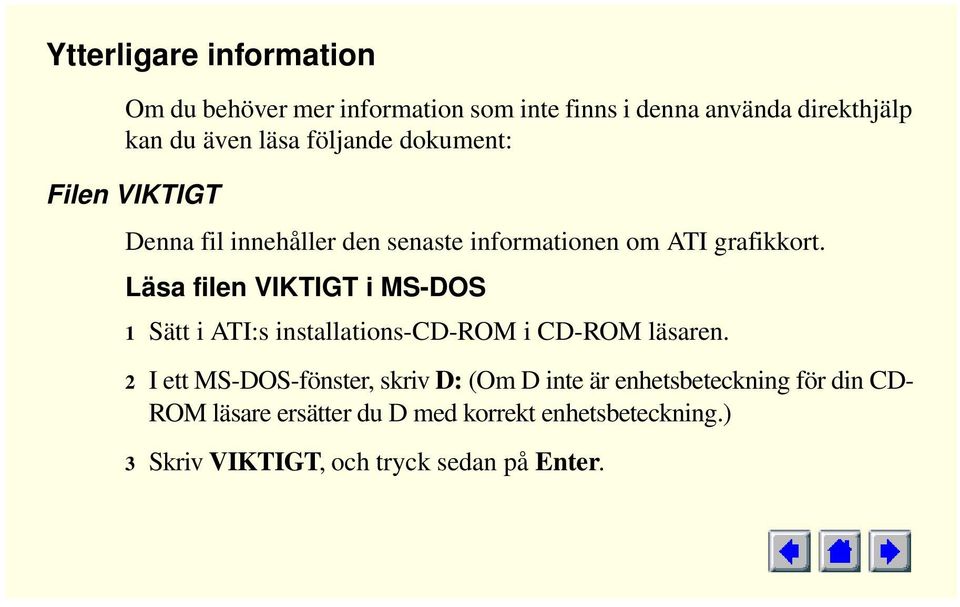 Läsa filen VIKTIGT i MS-DOS 1 Sätt i ATI:s installations-cd-rom i CD-ROM läsaren.