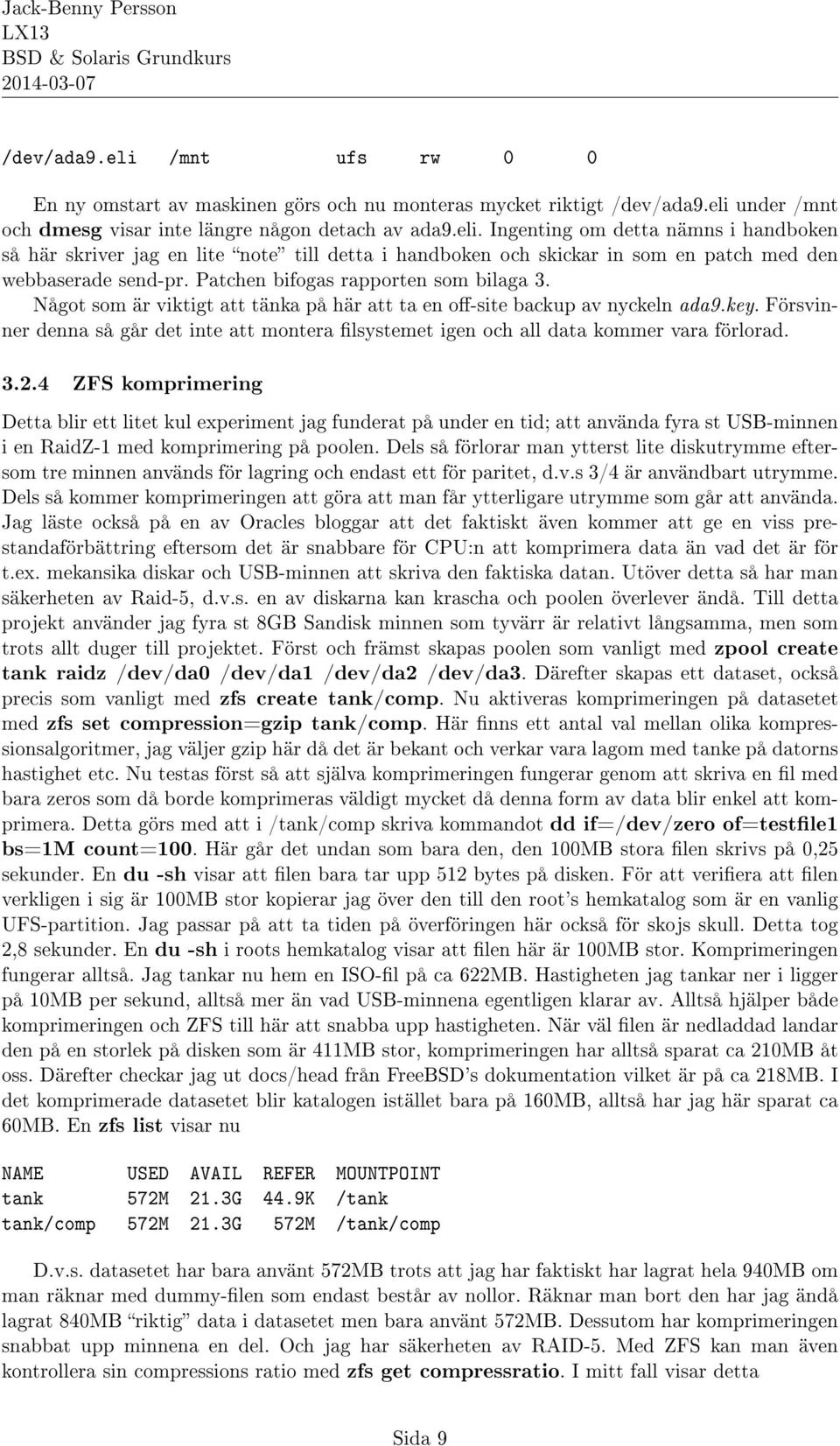 Försvinner denna så går det inte att montera filsystemet igen och all data kommer vara förlorad. 3.2.