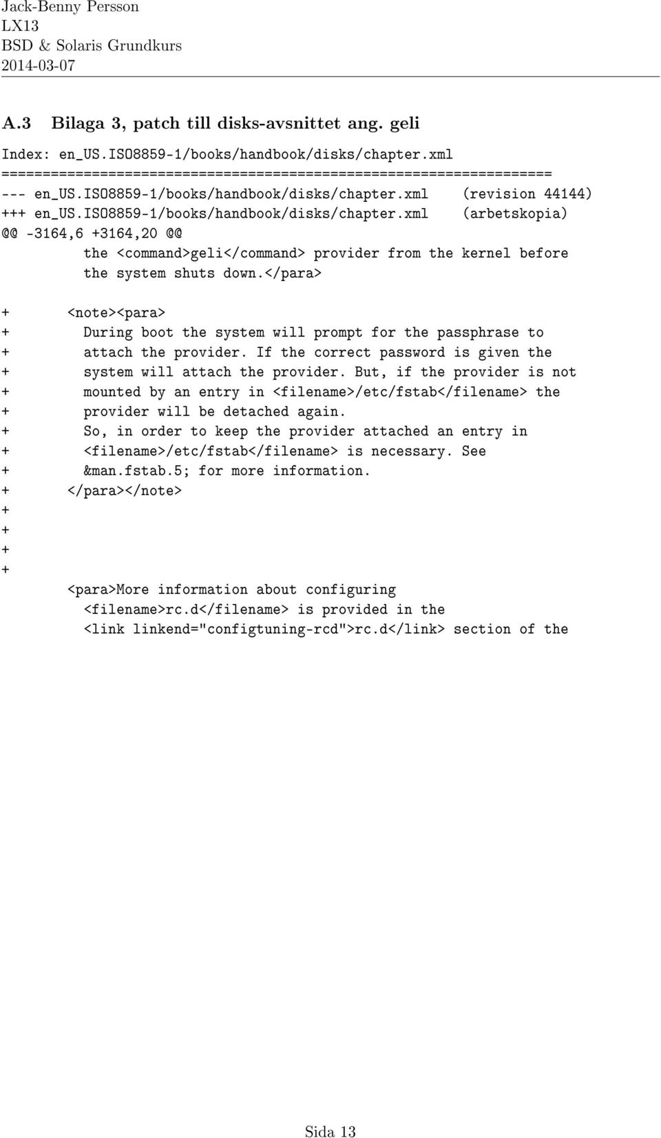 </para> <note><para> During boot the system will prompt for the passphrase to attach the provider. If the correct password is given the system will attach the provider.