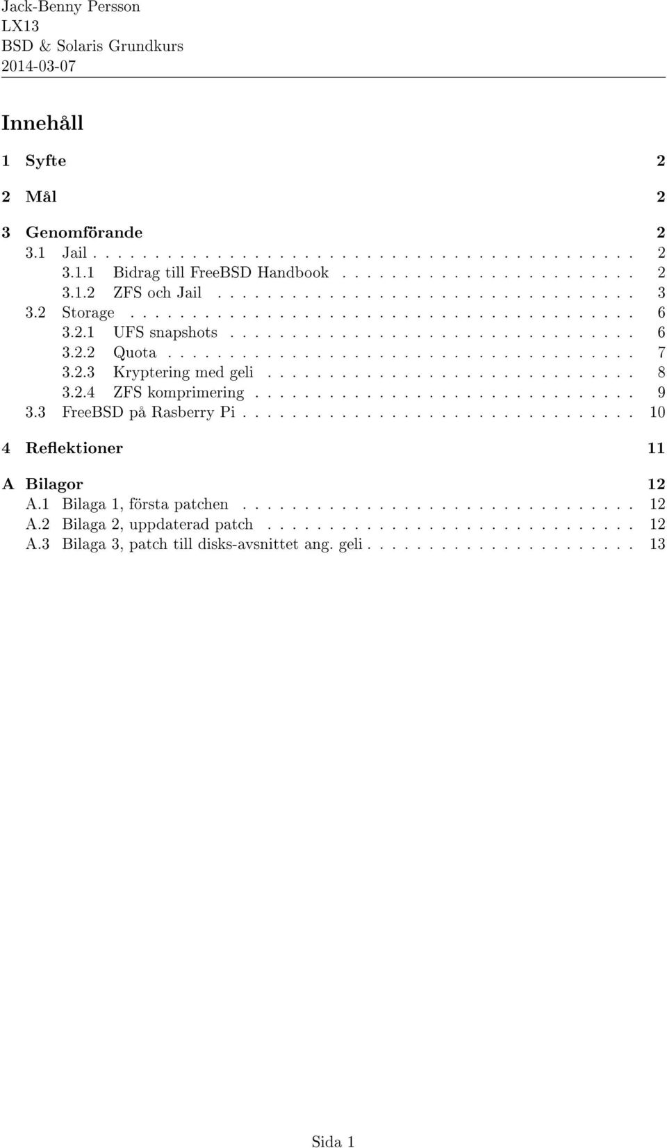 2.4 ZFS komprimering............................... 9 3.3 FreeBSD på Rasberry Pi................................ 10 4 Reflektioner 11 A Bilagor 12 A.1 Bilaga 1, första patchen................................ 12 A.2 Bilaga 2, uppdaterad patch.