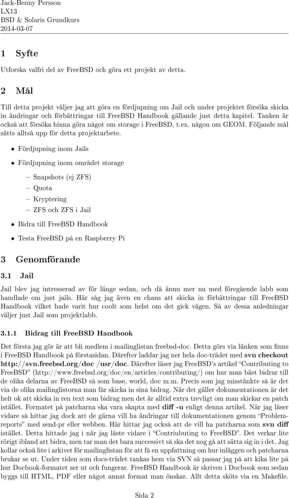 Tanken är också att försöka hinna göra något om storage i FreeBSD, t.ex. någon om GEOM. Följande mål sätts alltså upp för detta projektarbete.