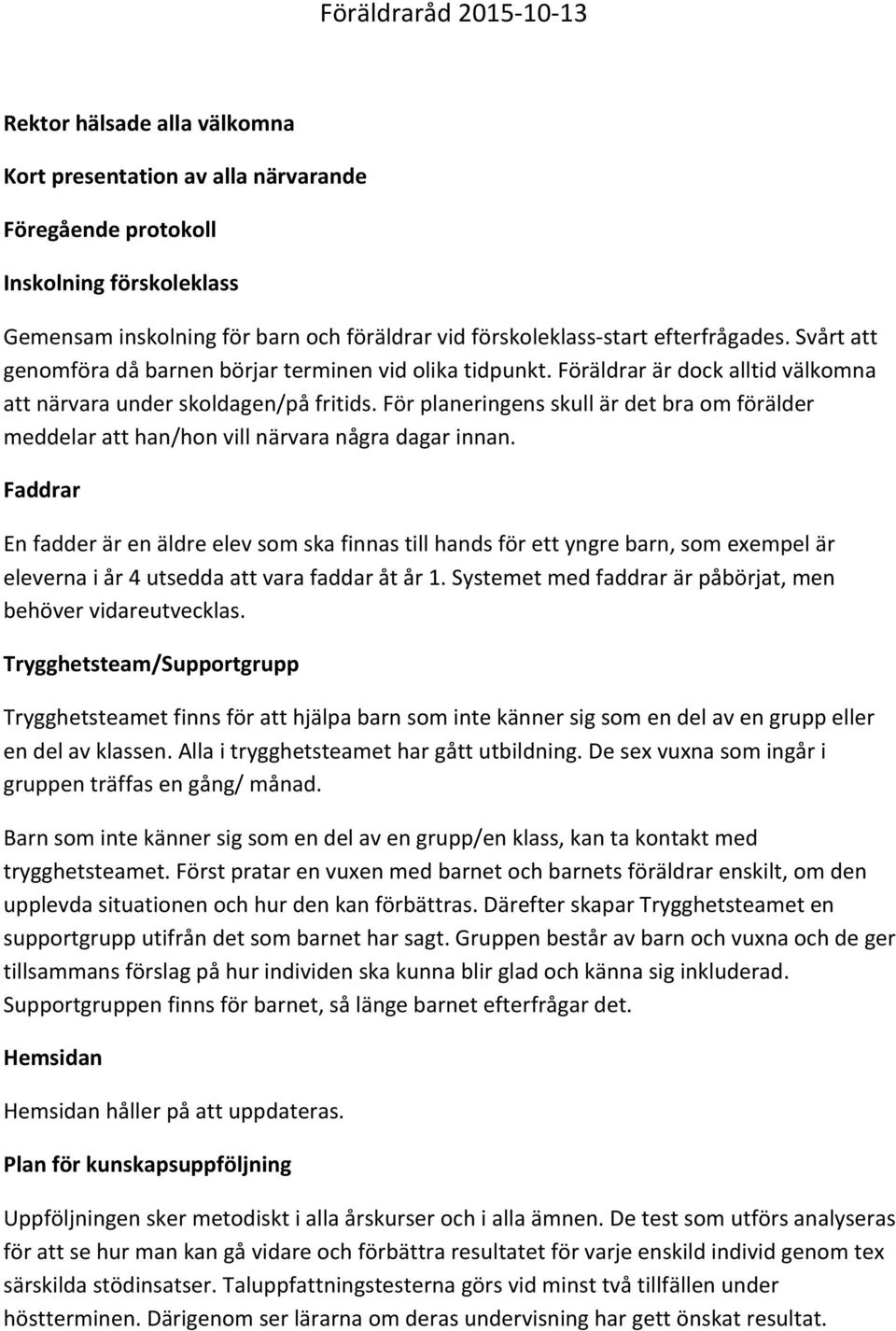 För planeringens skull är det bra om förälder meddelar att han/hon vill närvara några dagar innan.