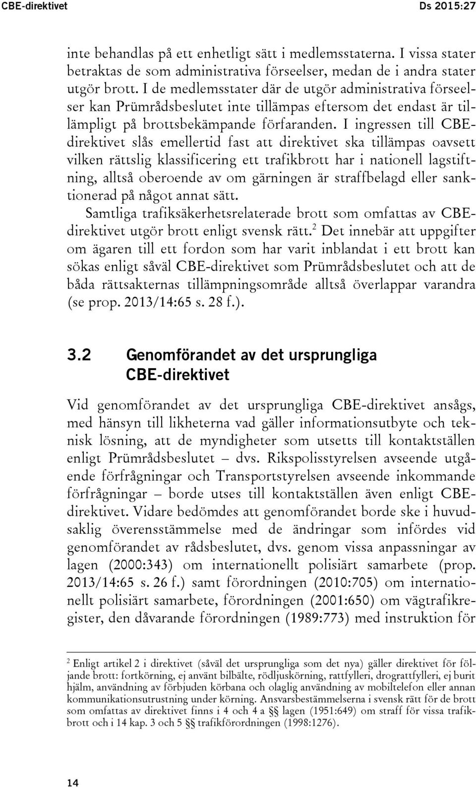 I ingressen till CBEdirektivet slås emellertid fast att direktivet ska tillämpas oavsett vilken rättslig klassificering ett trafikbrott har i nationell lagstiftning, alltså oberoende av om gärningen