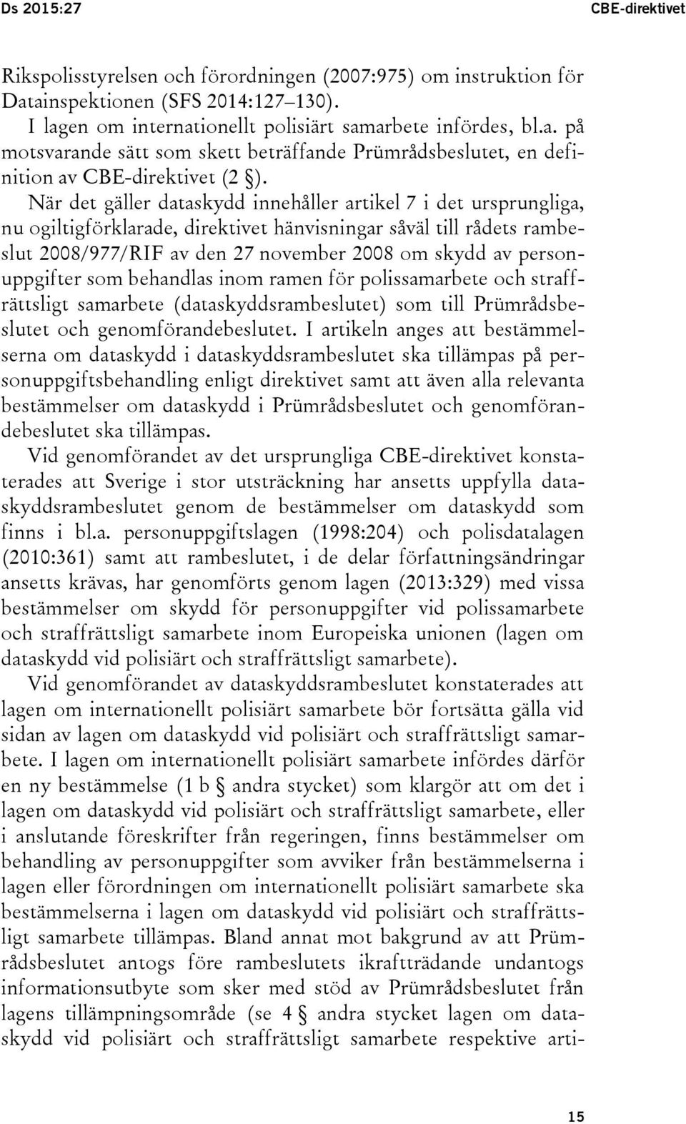 personuppgifter som behandlas inom ramen för polissamarbete och straffrättsligt samarbete (dataskyddsrambeslutet) som till Prümrådsbeslutet och genomförandebeslutet.