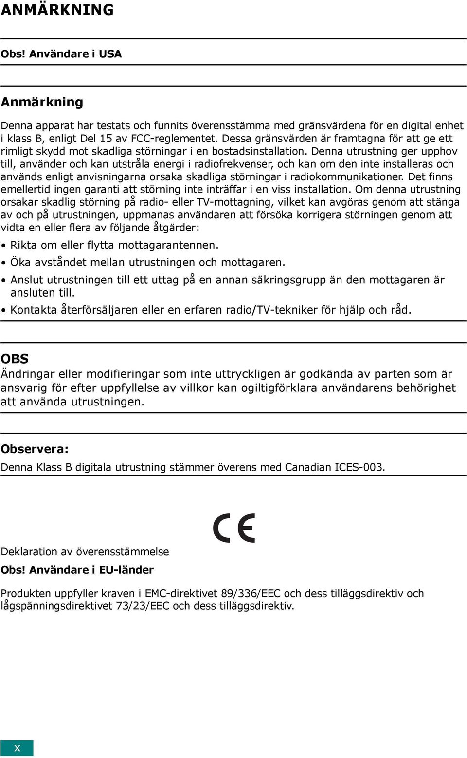 Denna utrustning ger upphov till, använder och kan utstråla energi i radiofrekvenser, och kan om den inte installeras och används enligt anvisningarna orsaka skadliga störningar i