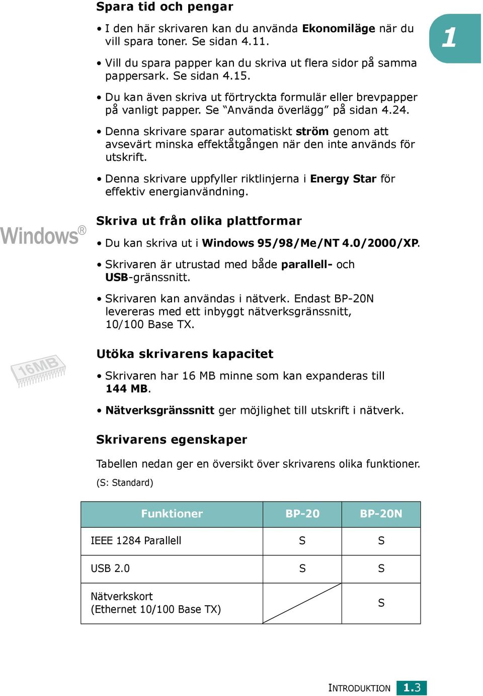 Denna skrivare sparar automatiskt ström genom att avsevärt minska effektåtgången när den inte används för utskrift. Denna skrivare uppfyller riktlinjerna i Energy Star för effektiv energianvändning.