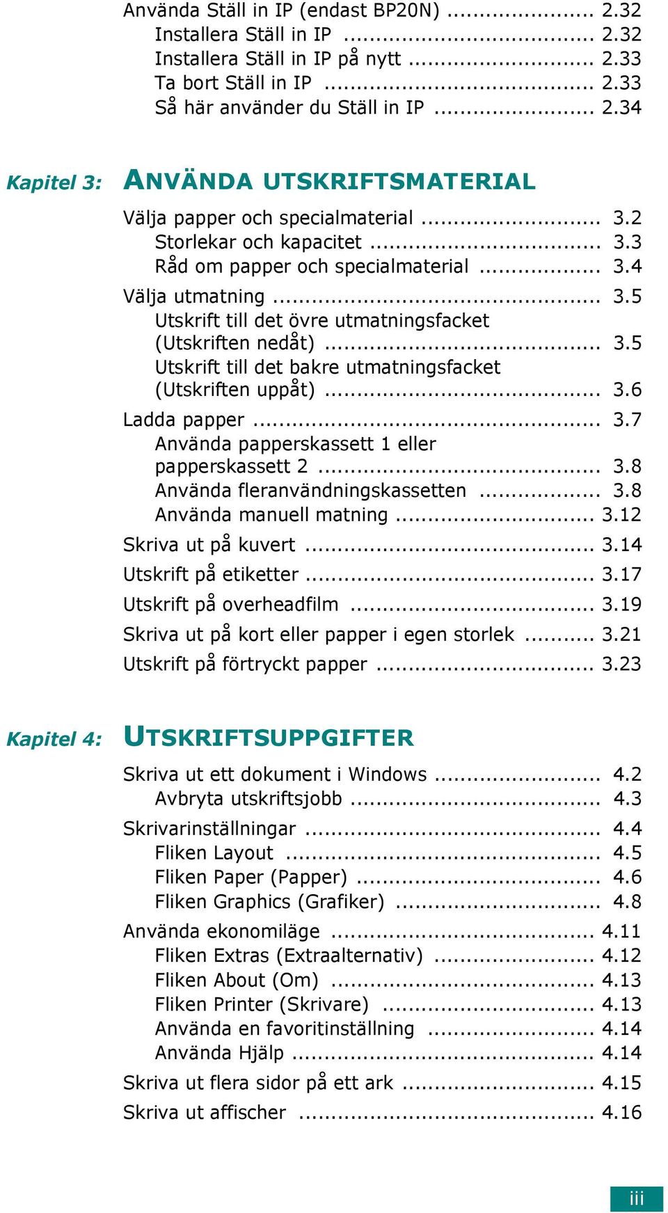 .. 3.6 Ladda papper... 3.7 Använda papperskassett 1 eller papperskassett 2... 3.8 Använda fleranvändningskassetten... 3.8 Använda manuell matning... 3.12 Skriva ut på kuvert... 3.14 Utskrift på etiketter.