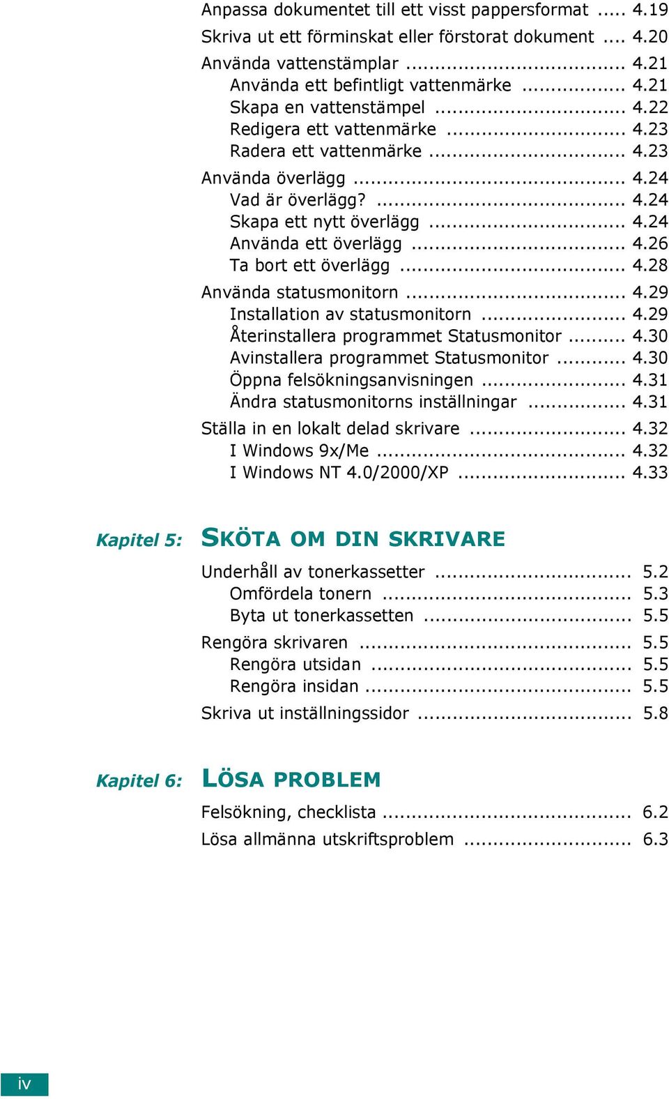 .. 4.28 Använda statusmonitorn... 4.29 Installation av statusmonitorn... 4.29 Återinstallera programmet Statusmonitor... 4.30 Avinstallera programmet Statusmonitor... 4.30 Öppna felsökningsanvisningen.