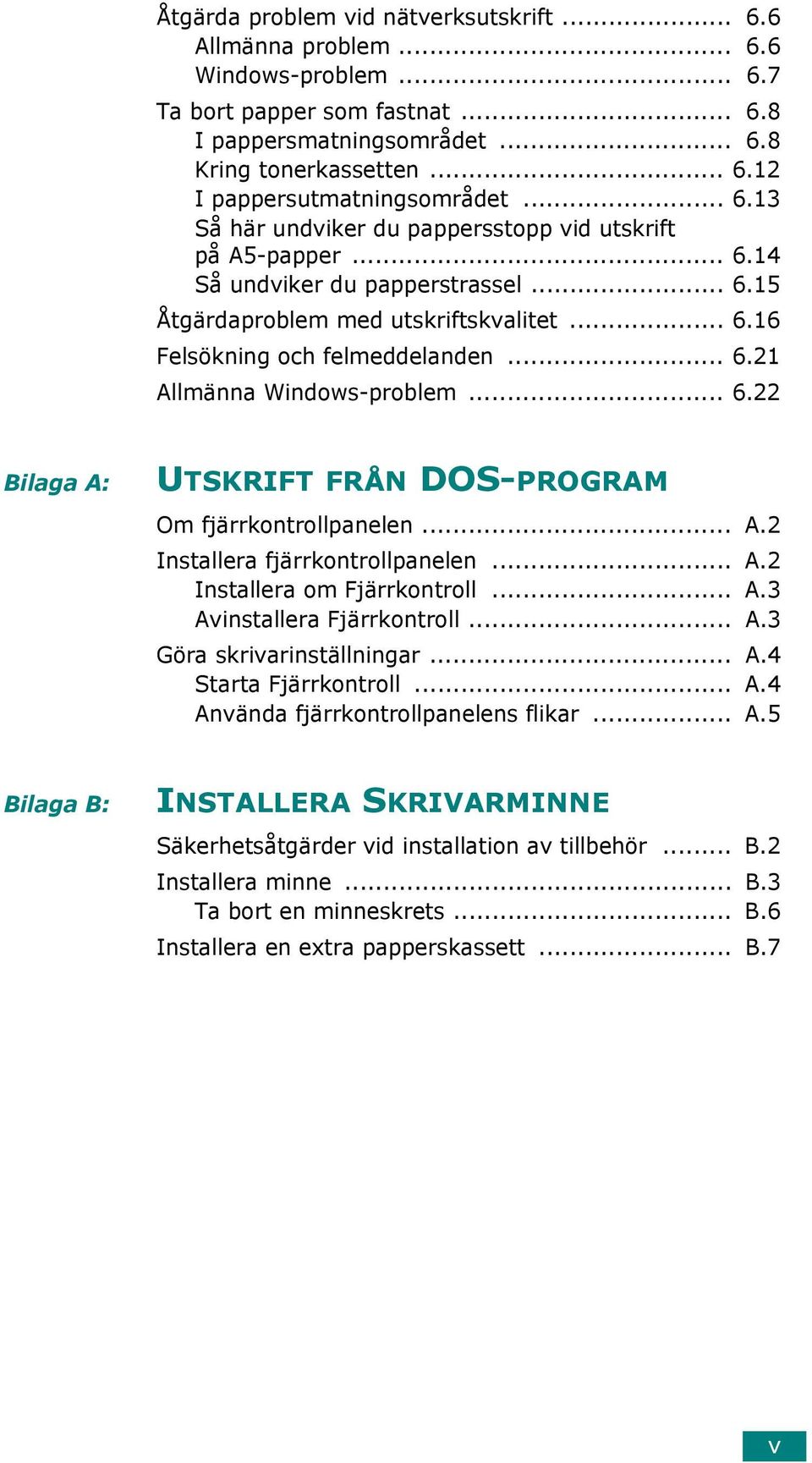 .. 6.22 Bilaga A: UTSKRIFT FRÅN DOS-PROGRAM Om fjärrkontrollpanelen... A.2 Installera fjärrkontrollpanelen... A.2 Installera om Fjärrkontroll... A.3 Avinstallera Fjärrkontroll... A.3 Göra skrivarinställningar.