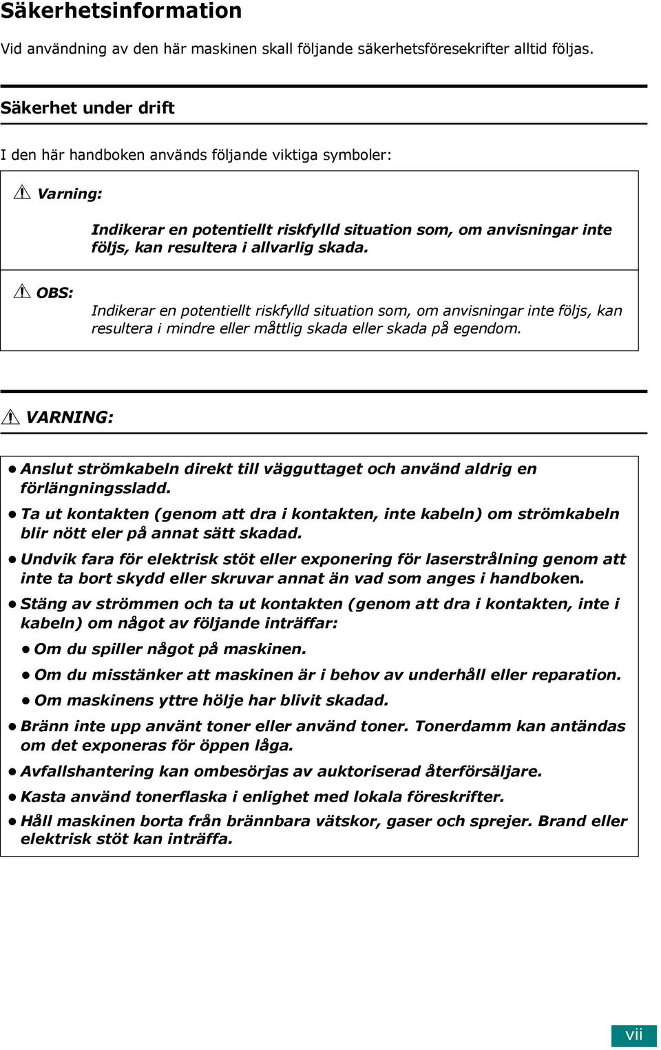 OBS: Indikerar en potentiellt riskfylld situation som, om anvisningar inte följs, kan resultera i mindre eller måttlig skada eller skada på egendom.