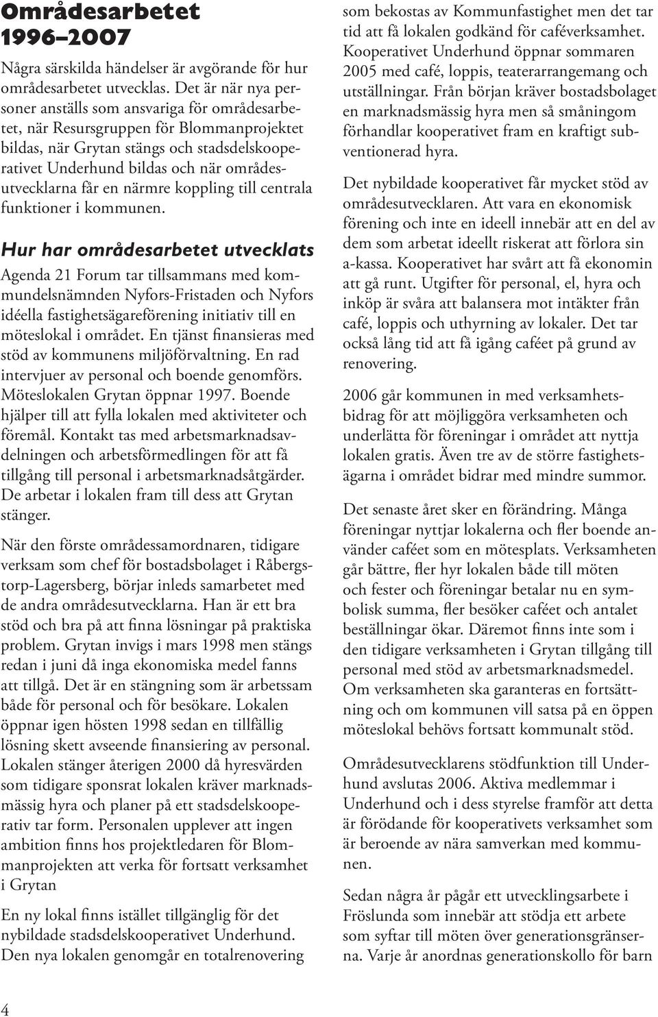 områdesutvecklarna får en närmre koppling till centrala funktioner i kommunen.