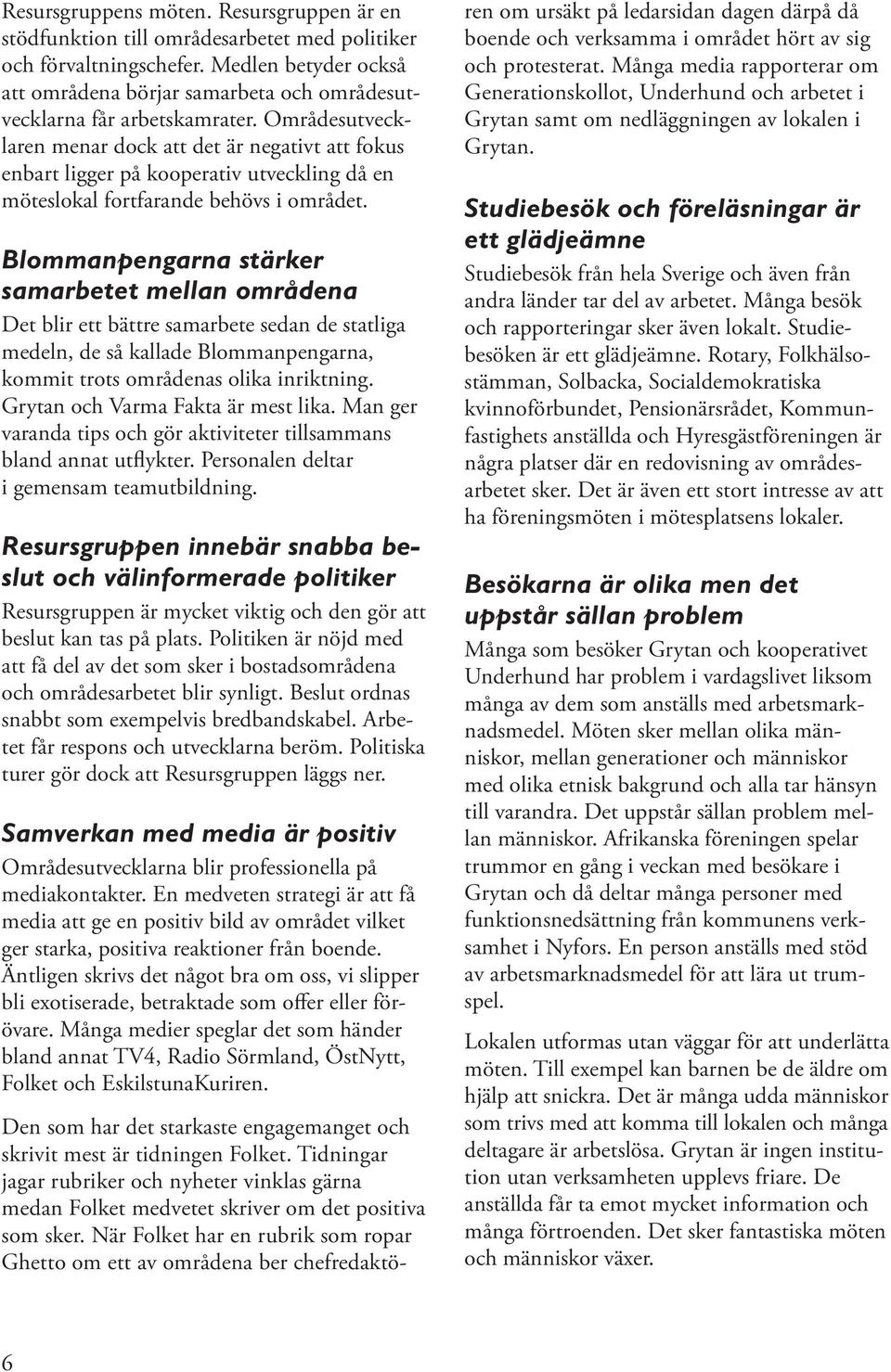 Områdesutvecklaren menar dock att det är negativt att fokus enbart ligger på kooperativ utveckling då en möteslokal fortfarande behövs i området.