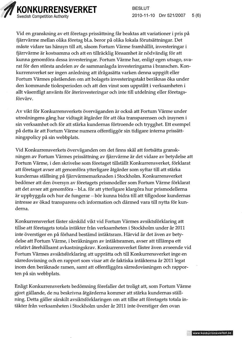 Fortum Värme har, enligt egen utsago, svarat för den största andelen av de sammanlagda investeringarna i branschen.