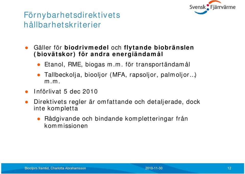 m. Införlivat 5 dec 2010 Direktivets regler är omfattande och detaljerade, dock inte kompletta Rådgivande och