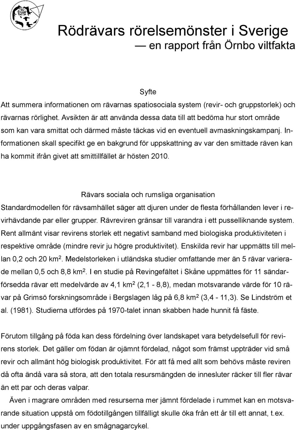 Informationen skall specifikt ge en bakgrund för uppskattning av var den smittade räven kan ha kommit ifrån givet att smittillfället är hösten 2010.