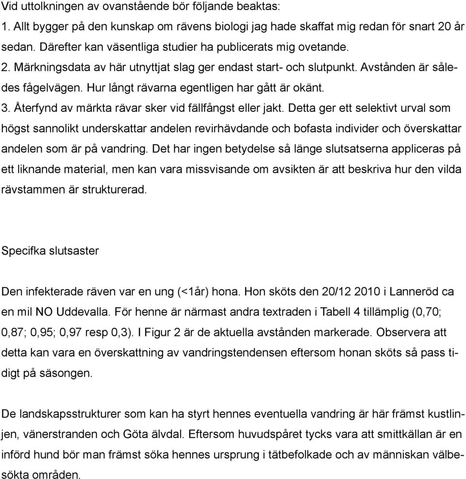 Hur långt rävarna egentligen har gått är okänt. 3. Återfynd av märkta rävar sker vid fällfångst eller jakt.