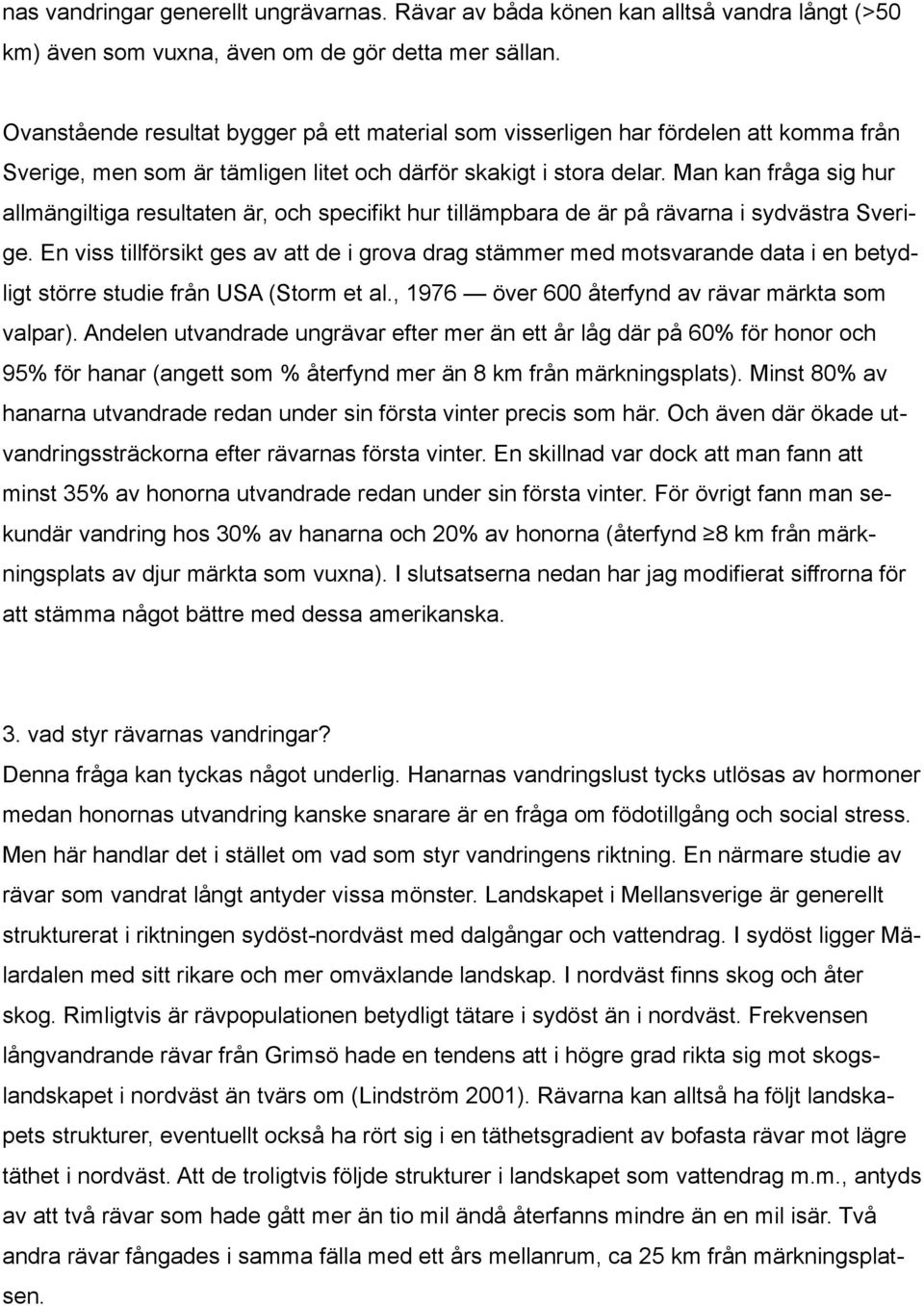 Man kan fråga sig hur allmängiltiga resultaten är, och specifikt hur tillämpbara de är på rävarna i sydvästra Sverige.