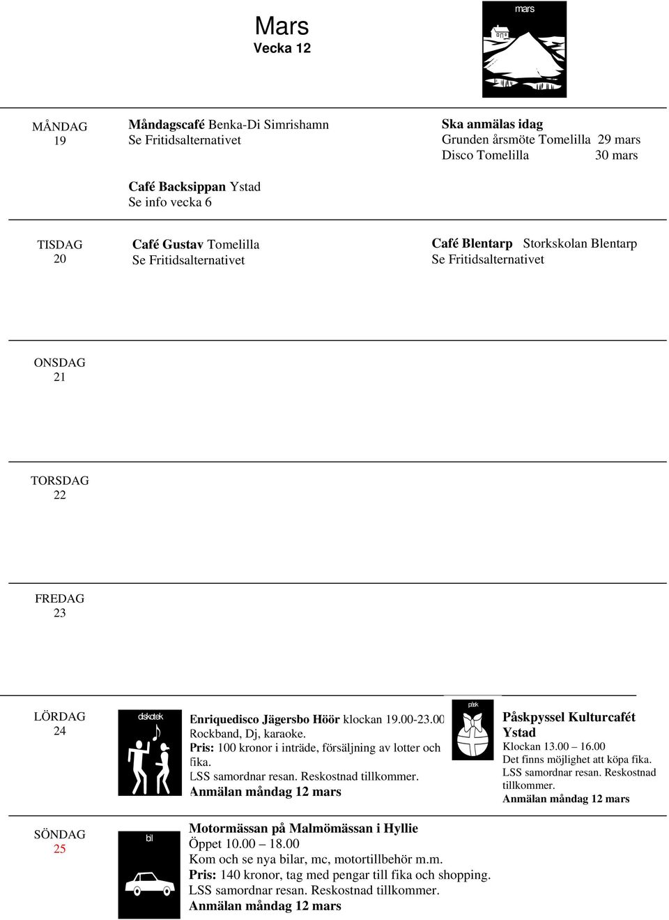 Anmälan måndag 12 mars påsk Påskpyssel Kulturcafét Ystad Klockan 13.00 16.00 Det finns möjlighet att köpa fika. LSS samordnar resan. Reskostnad tillkommer.