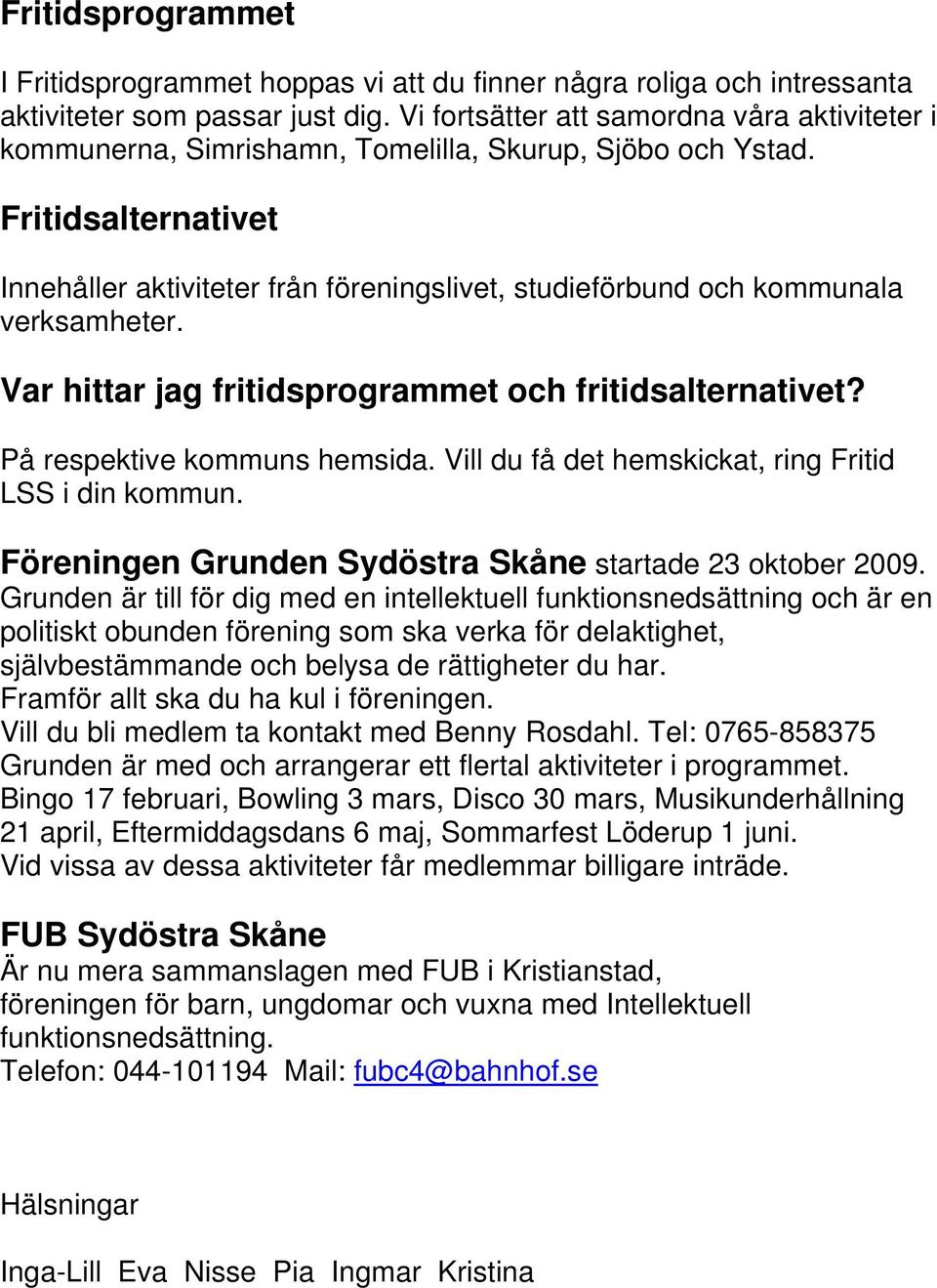 Fritidsalternativet Innehåller aktiviteter från föreningslivet, studieförbund och kommunala verksamheter. Var hittar jag fritidsprogrammet och fritidsalternativet? På respektive kommuns hemsida.