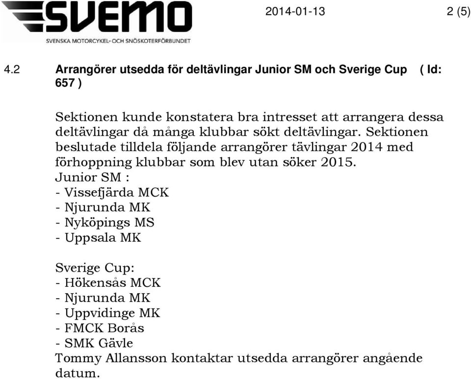 dessa deltävlingar då många klubbar sökt deltävlingar.