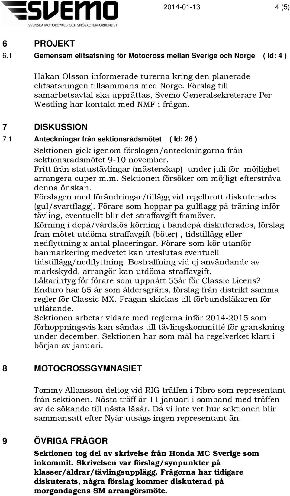 1 Anteckningar från sektionsrådsmötet ( Id: 26 ) Sektionen gick igenom förslagen/anteckningarna från sektionsrådsmötet 9-10 november.