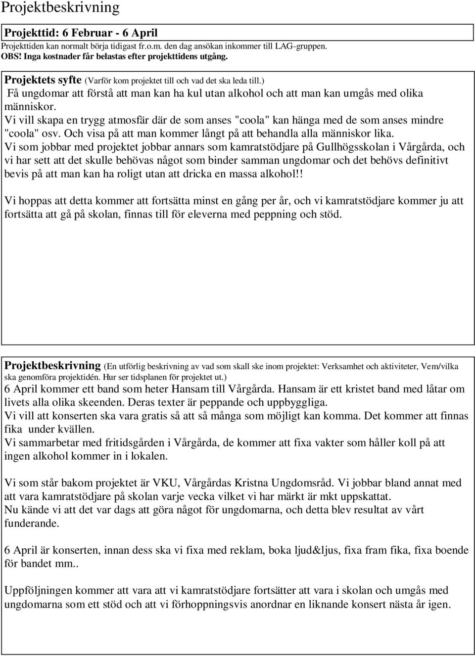 ) Få ungdomar att förstå att man kan ha kul utan alkohol och att man kan umgås med olika människor.