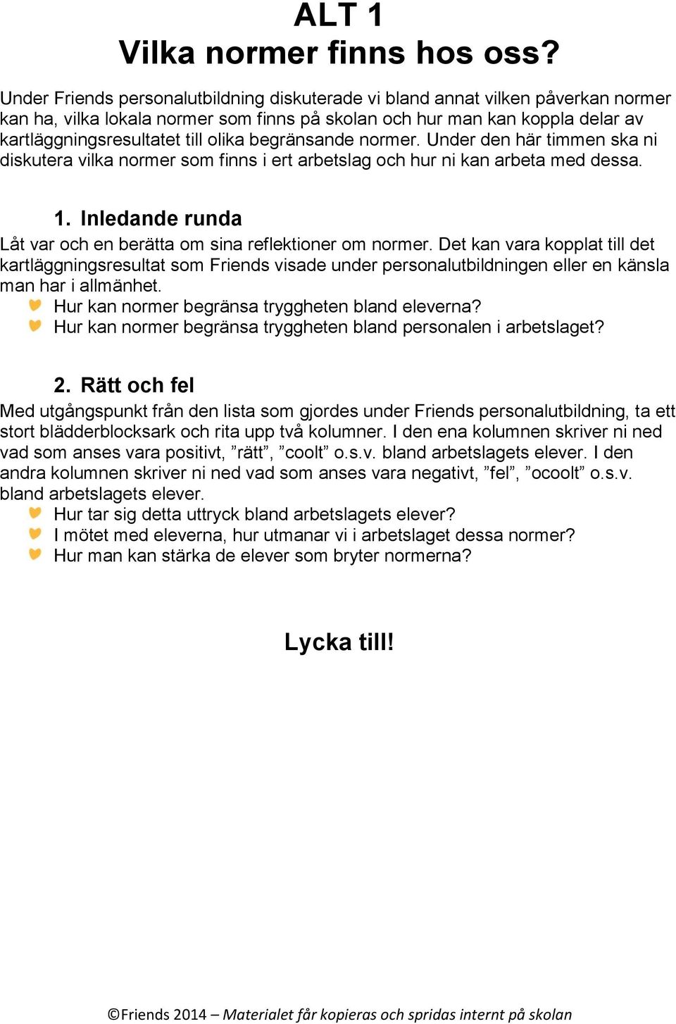 begränsande normer. Under den här timmen ska ni diskutera vilka normer som finns i ert arbetslag och hur ni kan arbeta med dessa. 1.