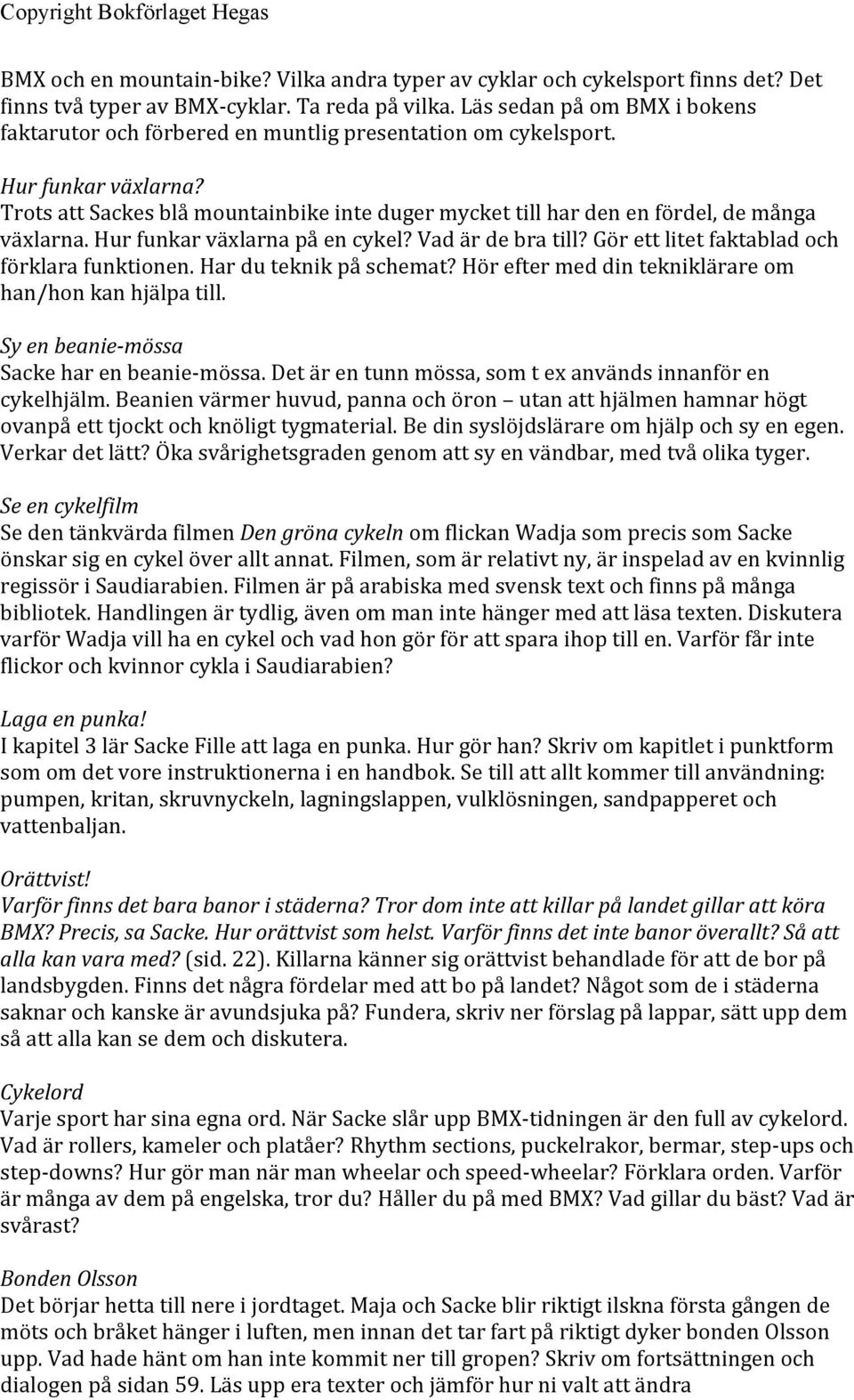 Trots att Sackes blå mountainbike inte duger mycket till har den en fördel, de många växlarna. Hur funkar växlarna på en cykel? Vad är de bra till? Gör ett litet faktablad och förklara funktionen.