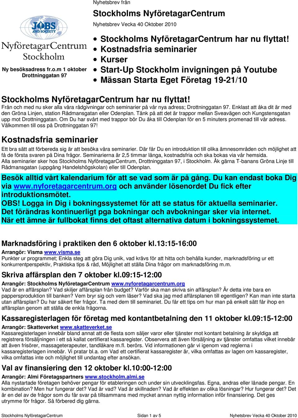 Från och med nu sker alla våra rådgivningar och seminarier på vår nya adress; Drottninggatan 97. Enklast att åka dit är med den Gröna Linjen, station Rådmansgatan eller Odenplan.