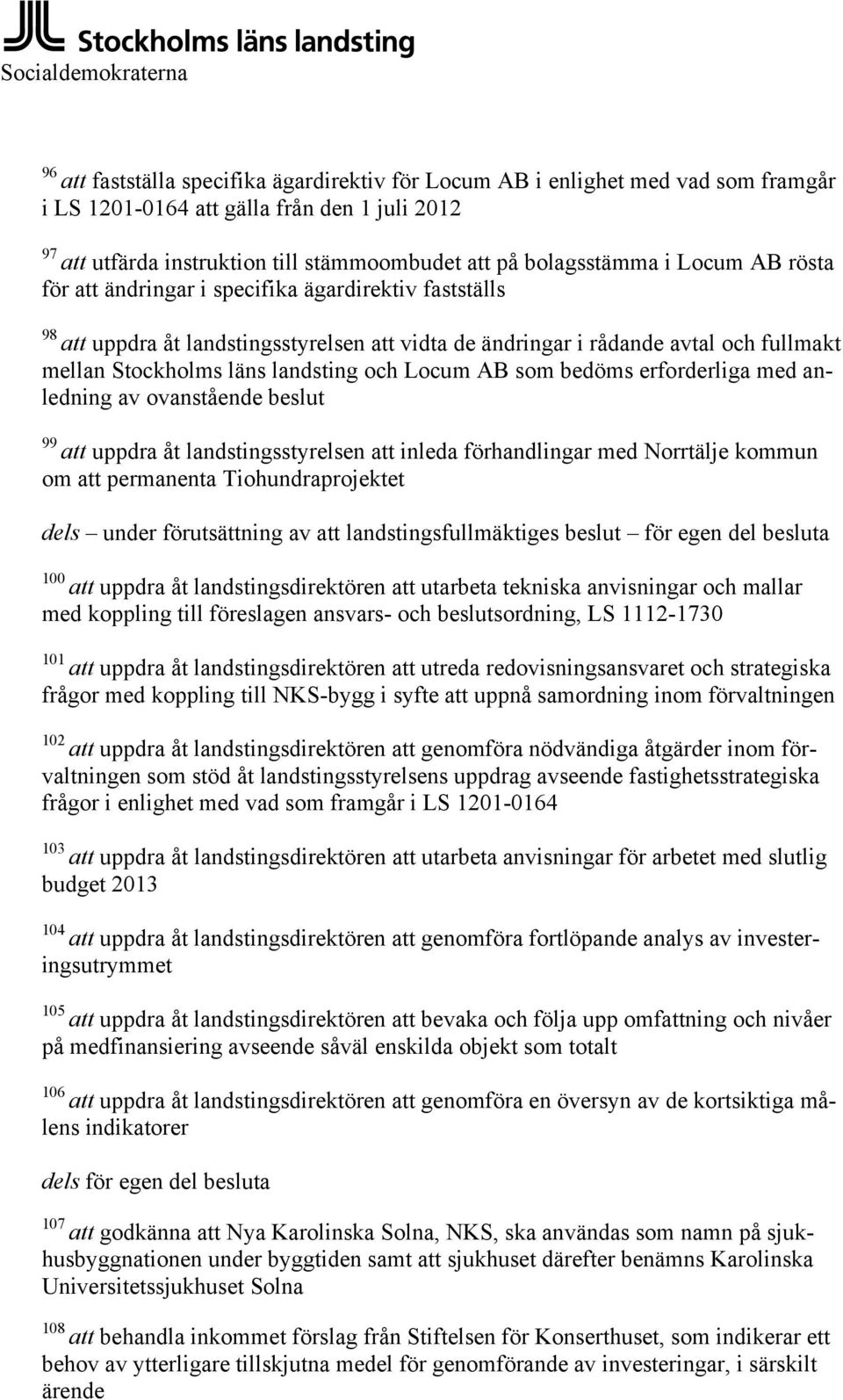 landsting och Locum AB som bedöms erforderliga med anledning av ovanstående beslut 99 att uppdra åt landstingsstyrelsen att inleda förhandlingar med Norrtälje kommun om att permanenta