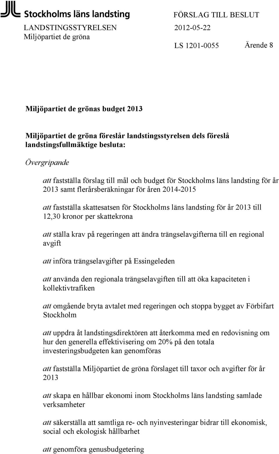 för Stockholms läns landsting för år 2013 till 12,30 kronor per skattekrona att ställa krav på regeringen att ändra trängselavgifterna till en regional avgift att införa trängselavgifter på