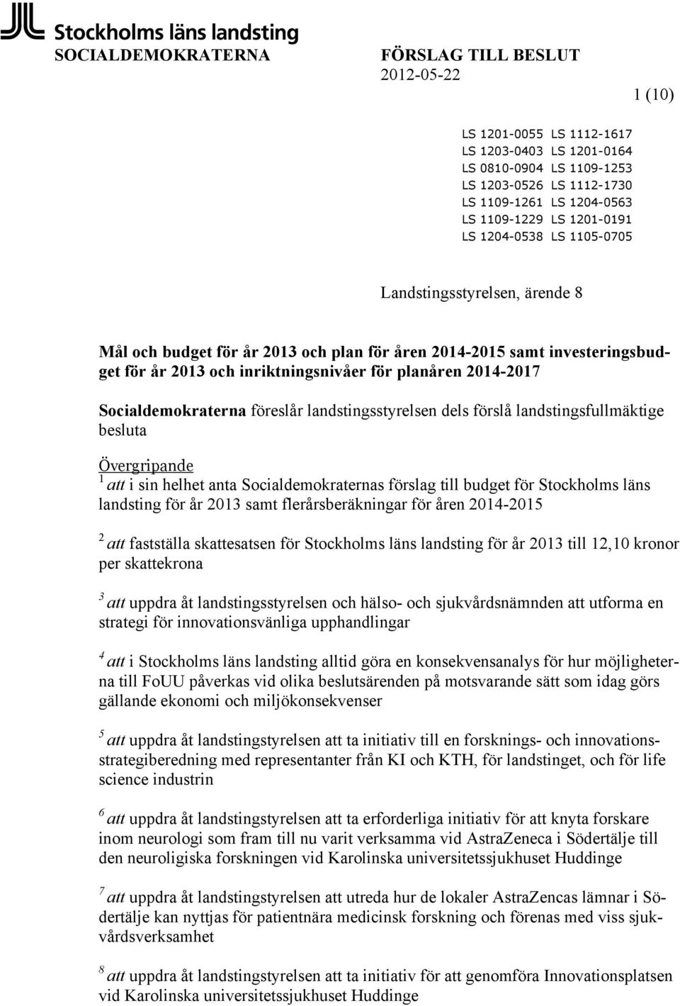 2014-2017 Socialdemokraterna föreslår landstingsstyrelsen dels förslå landstingsfullmäktige besluta Övergripande 1 att i sin helhet anta Socialdemokraternas förslag till budget för Stockholms läns