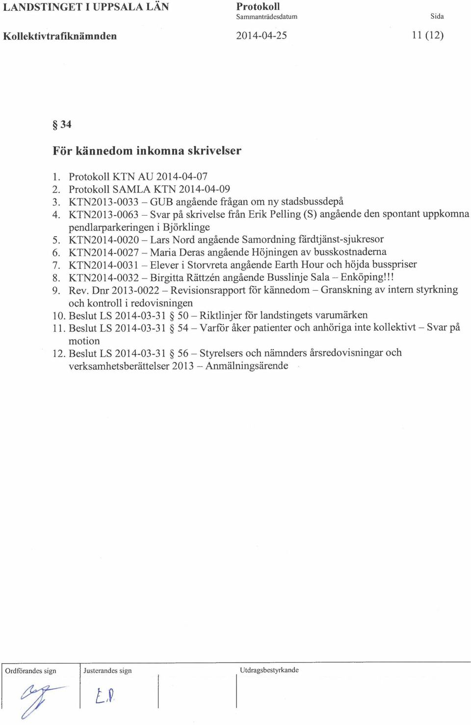 KTN2013-0063 - Svar på skrivelse från Erik Pelling (S) angående den spontant uppkomna pendlarparkeringen i Björklinge 5. KTN2014-0020 - Lars Nord angående Samordning färdtjänst-sjukresor 6.