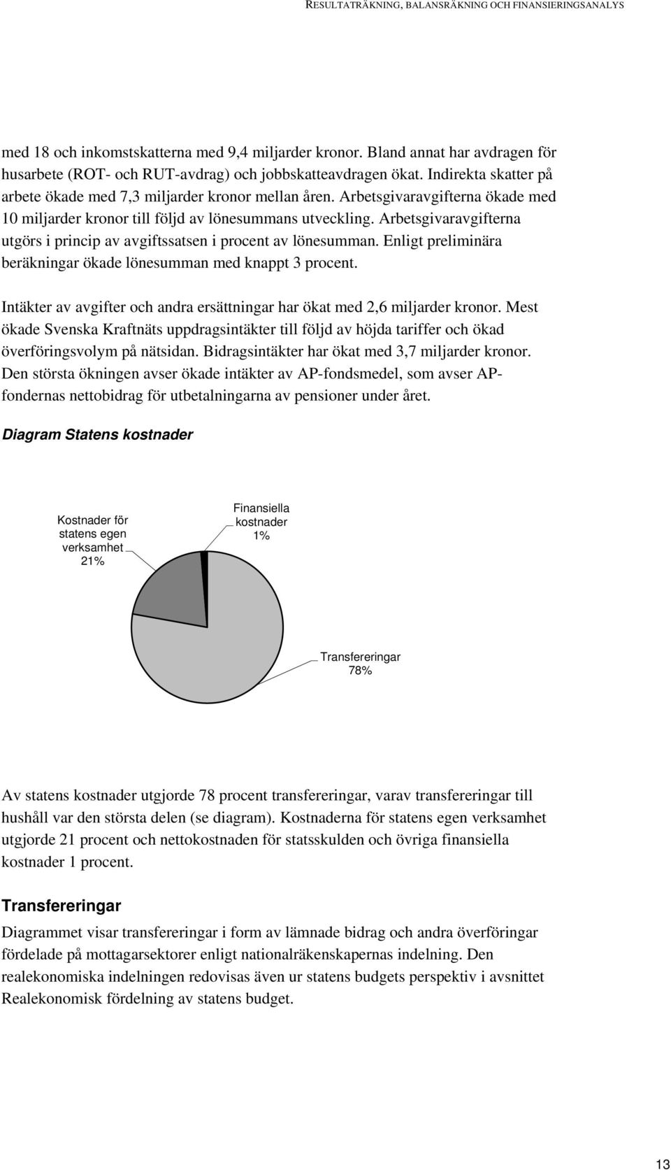 Arbetsgivaravgifterna utgörs i princip av avgiftssatsen i procent av lönesumman. Enligt preliminära beräkningar ökade lönesumman med knappt 3 procent.