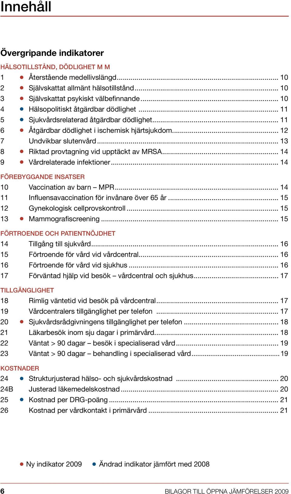 .. 13 8 Riktad provtagning vid upptäckt av MRSA... 14 9 Vårdrelaterade infektioner... 14 Förebyggande insatser 10 Vaccination av barn MPR... 14 11 Influensavaccination för invånare över 65 år.