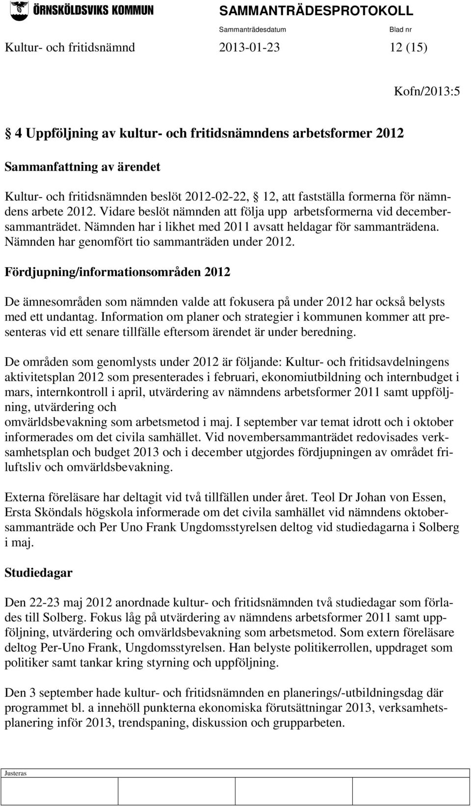 Nämnden har genomfört tio sammanträden under 2012. Fördjupning/informationsområden 2012 De ämnesområden som nämnden valde att fokusera på under 2012 har också belysts med ett undantag.