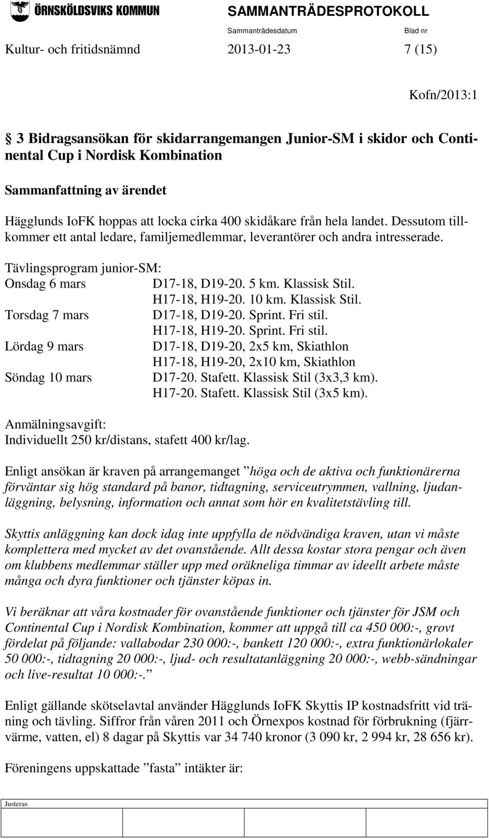 Tävlingsprogram junior-sm: Onsdag 6 mars D17-18, D19-20. 5 km. Klassisk Stil. H17-18, H19-20. 10 km. Klassisk Stil. Torsdag 7 mars D17-18, D19-20. Sprint. Fri stil.