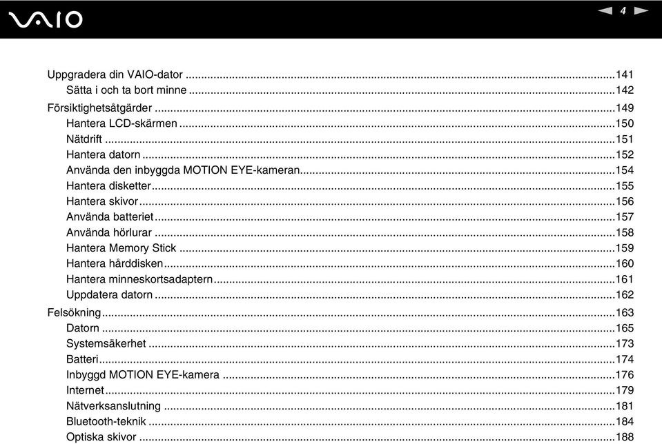 ..157 Använda hörlurar...158 Hantera Memory Stick...159 Hantera hårddisken...160 Hantera minneskortsadaptern...161 Uppdatera datorn.