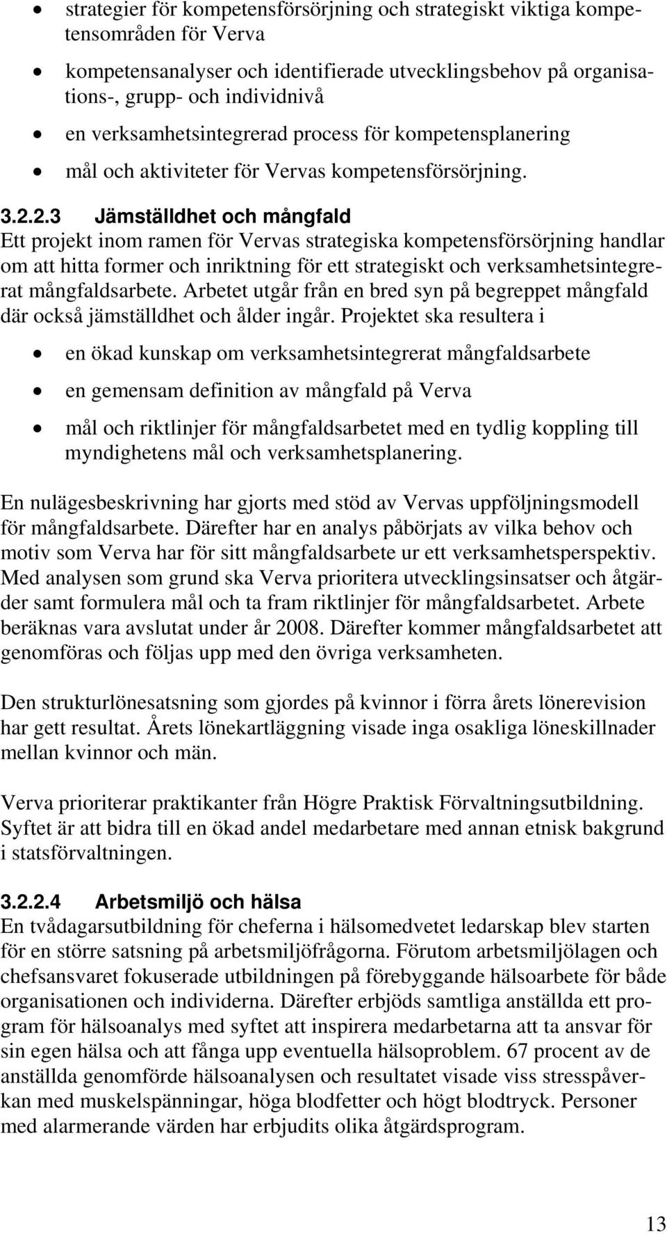 2.3 Jämställdhet och mångfald Ett projekt inom ramen för Vervas strategiska kompetensförsörjning handlar om att hitta former och inriktning för ett strategiskt och verksamhetsintegrerat