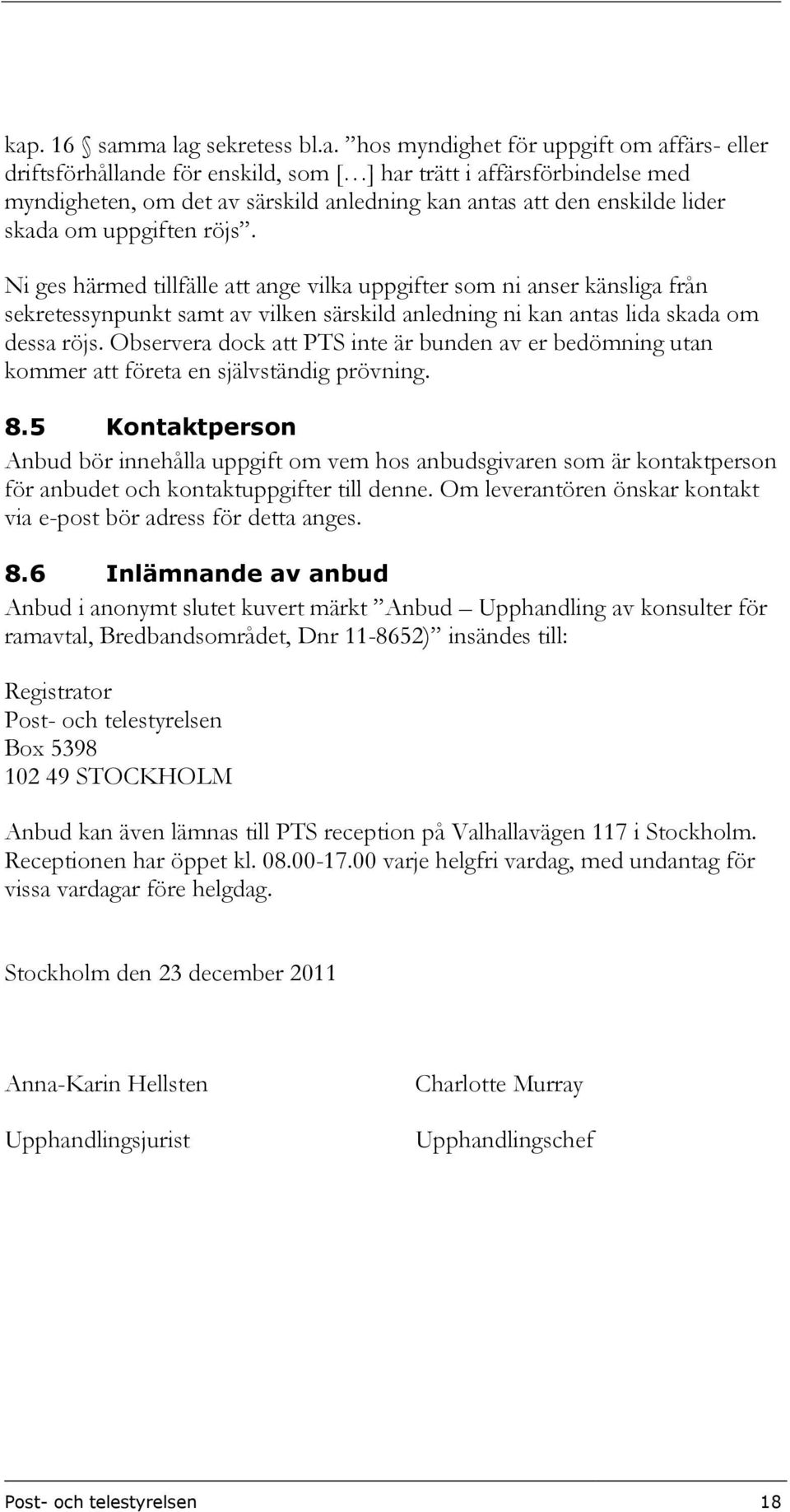 Ni ges härmed tillfälle att ange vilka uppgifter som ni anser känsliga från sekretessynpunkt samt av vilken särskild anledning ni kan antas lida skada om dessa röjs.